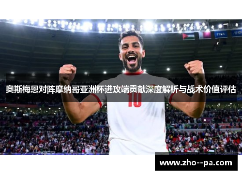 奥斯梅恩对阵摩纳哥亚洲杯进攻端贡献深度解析与战术价值评估 奥斯梅恩对阵摩纳哥亚洲杯进攻端贡献深度解析与战术价值评估