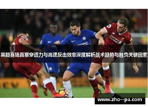 英超赛场直塞穿透力与高速反击效率深度解析战术趋势与胜负关键因素