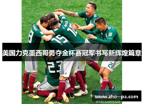 美国力克墨西哥勇夺金杯赛冠军书写新辉煌篇章