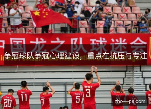 争冠球队争冠心理建设，重点在抗压与专注