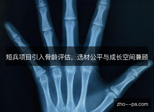 短兵项目引入骨龄评估，选材公平与成长空间兼顾